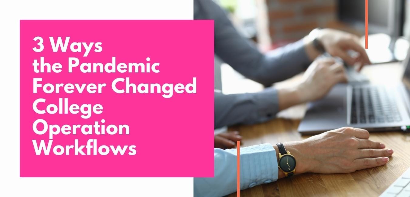 3 Ways the Pandemic Forever Changed College Operation Workflows