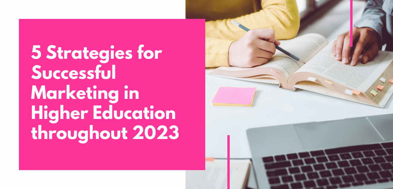 5 Strategies for Successful Marketing in Higher Education throughout 2023