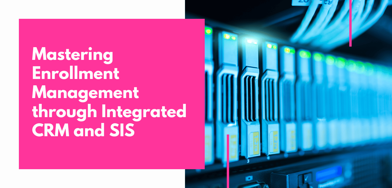 Mastering Enrollment Management through Integrated CRM and SIS