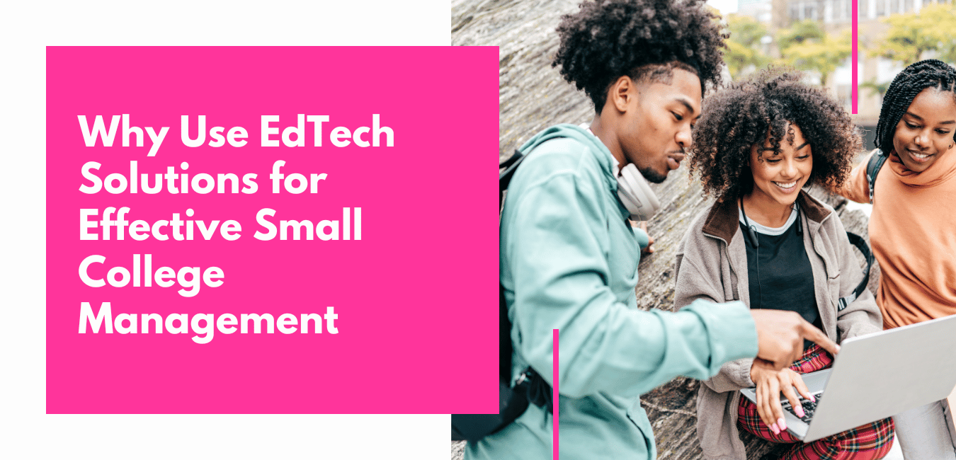 Why Use EdTech Solutions for Effective Small College Management