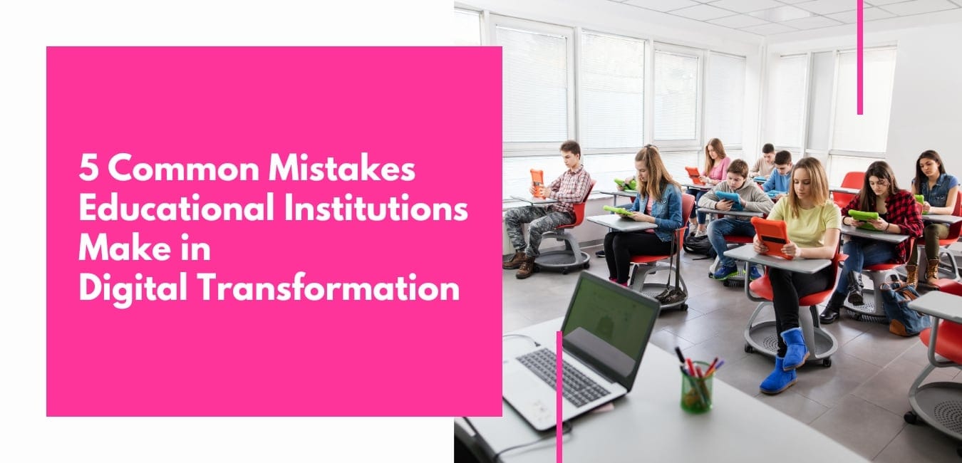 5 Common Mistakes Educational Institutions Make in Digital Transformation