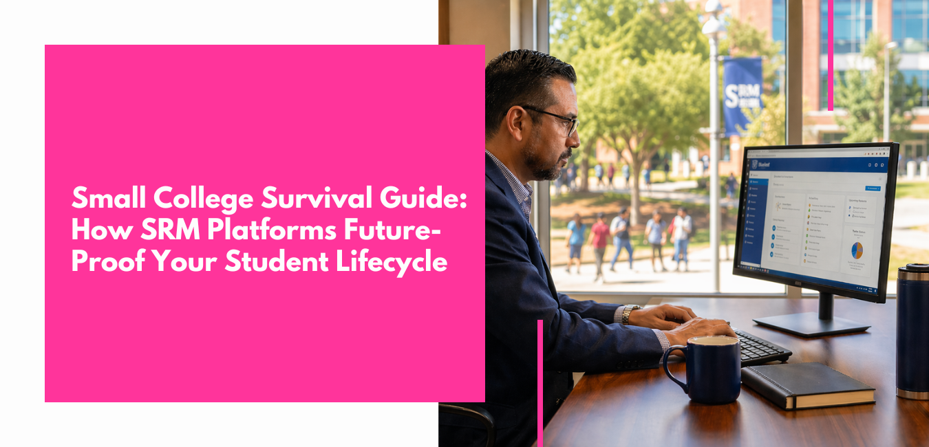 Small College Survival Guide How SRM Platforms Future-Proof Your Student Lifecycle (Before It's Too Late)